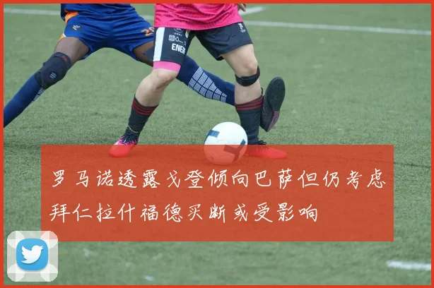 罗马诺透露戈登倾向巴萨但仍考虑拜仁拉什福德买断或受影响